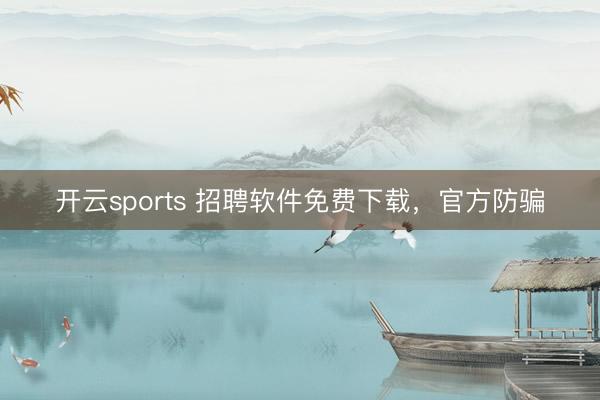 开云sports 招聘软件免费下载,官方防骗