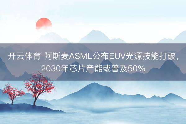 开云体育 阿斯麦ASML公布EUV光源技能打破，2030年芯片产能或普及50%